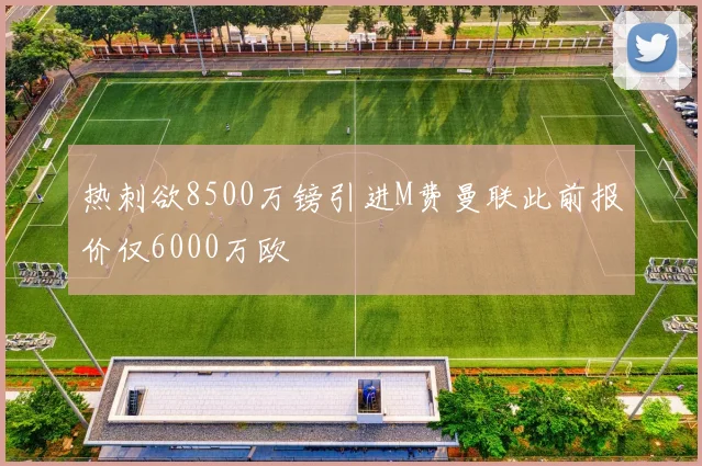 热刺欲8500万镑引进M费曼联此前报价仅6000万欧